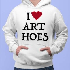 I Love Art Hoes Shirt, Hoodie, Sweatshirt, Women Tee