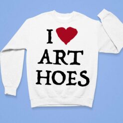 I Love Art Hoes Shirt, Hoodie, Sweatshirt, Women Tee $19.95