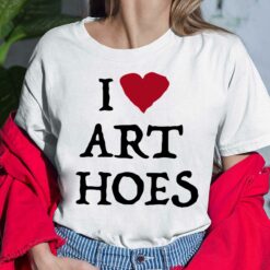 I Love Art Hoes Shirt, Hoodie, Sweatshirt, Women Tee
