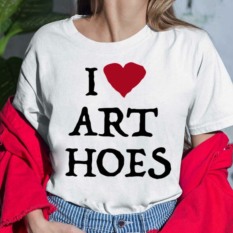 I Love Art Hoes Shirt, Hoodie, Sweatshirt, Women Tee