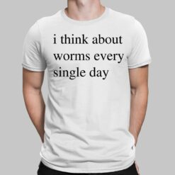 I Think About Worms Every Single Day Shirt
