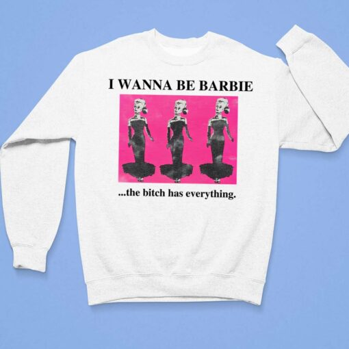 I Wanna Be Barbie The B*tch Has Everything Shirt $19.95