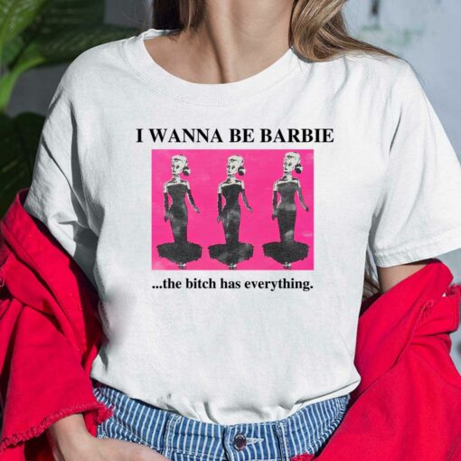 I Wanna Be Barbie The B*tch Has Everything Shirt