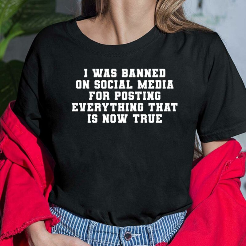 I Was Banned On Social Media For Posting Everything That Is Now True Shirt I Was Banned On Social Media For Posting Everything That Is Now True Shirt