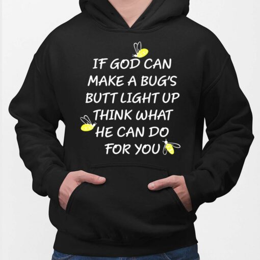 If God Can Make A Bug's Butt Light Up Think What He Can Do For You Hoodie
