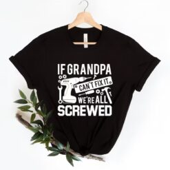 If Grandpa Can't Fix It We Are All Screwed Shirt