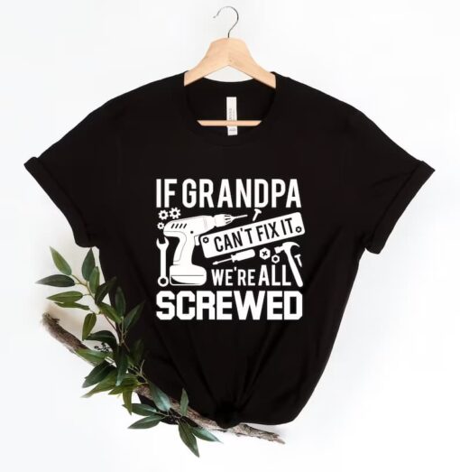 If Grandpa Can't Fix It We Are All Screwed Shirt