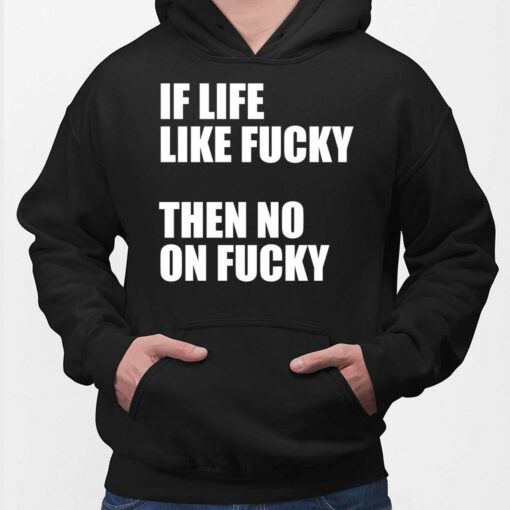 If Life Like F*cky Then No On F*cky Hoodie