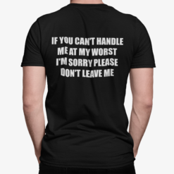 If You Can't Handle Me At My Worst I'm Sorry Please Don't Leave Shirt, Hoodie, Sweatshirt, Women Tee
