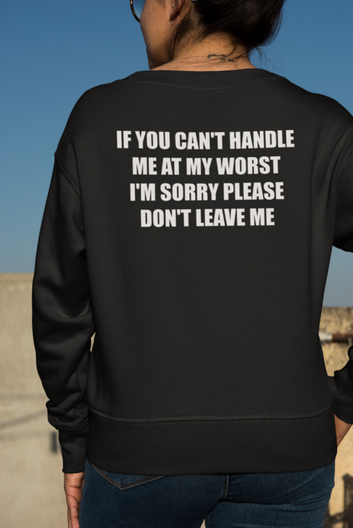 If You Can't Handle Me At My Worst I'm Sorry Please Don't Leave Shirt, Hoodie, Sweatshirt, Women Tee