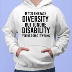If You Embrace Diversity But Ignore Disability You're Doing It Wrong Shirt, Hoodie, Sweatshirt, Women Tee