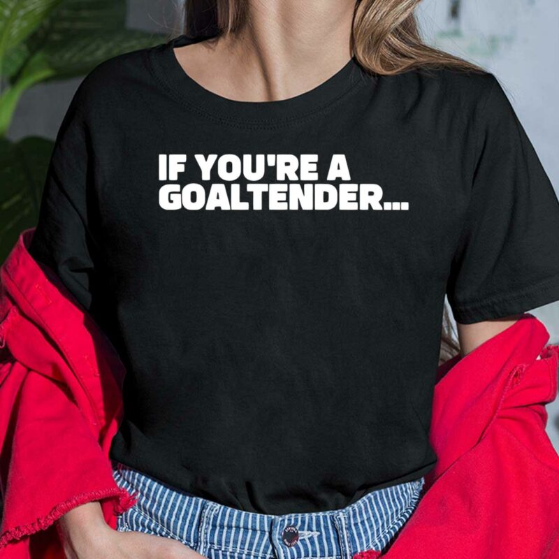 If You're A Goaltender Shirt If You're A Goaltender Shirt
