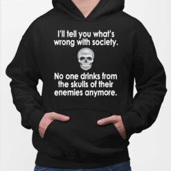 I'll Tell You What's Wrong With Society No One Drinks From The Skulls Of Their Enemies Anymore Hoodie