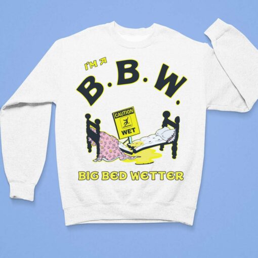 I'm A Bbm Big Bed Wetter Shirt $19.95
