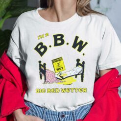 I'm A Bbm Big Bed Wetter Shirt