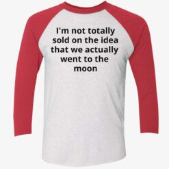 I'm Not Totally Sold On The Idea That We Actually Went To The Moon Shirt $19.95