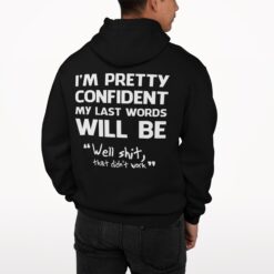 I'm Pretty Confident My Last Words Will Be Well Shit That Didn't Work Shirt $19.95