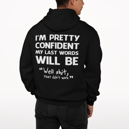 I'm Pretty Confident My Last Words Will Be Well Shit That Didn't Work Shirt $19.95