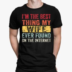 I'm The Best Thing My Wife Ever Found On The Internet Shirt