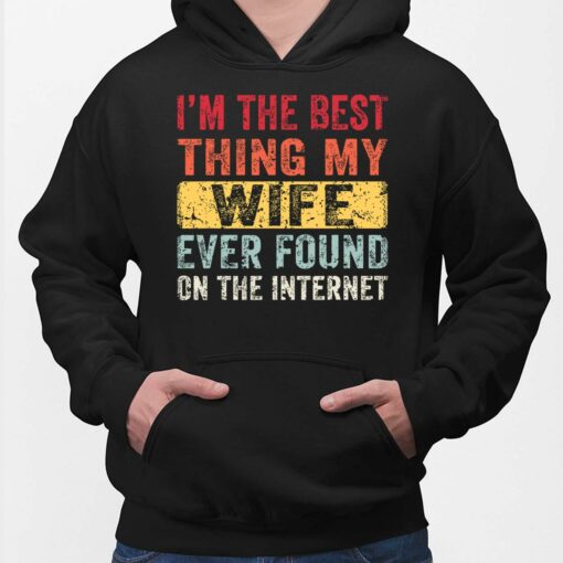 I'm The Best Thing My Wife Ever Found On The Internet Hoodie