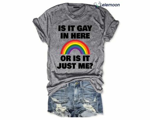 Is It Gay In Here Or Is It Just Me Shirt