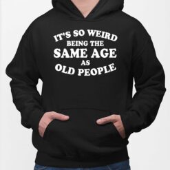 It's So Weird Being The Same Age As Old People Hoodie