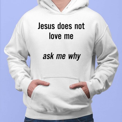 Jesus Does Not Love Me Ask Me Why Hoodie