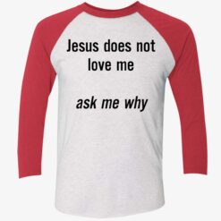 Jesus Does Not Love Me Ask Me Why Shirt $19.95