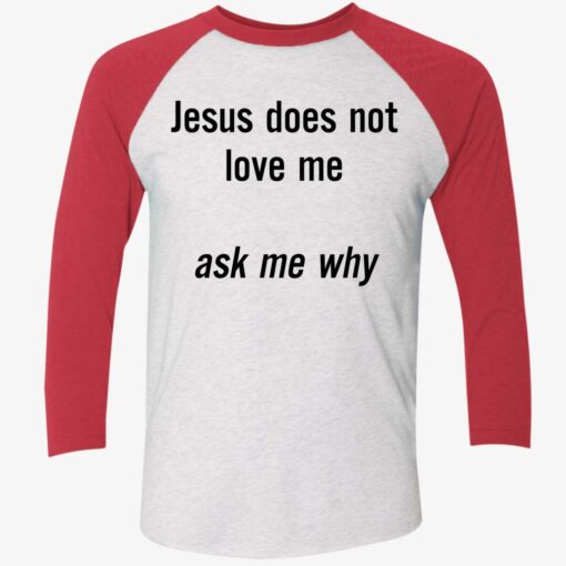 Jesus Does Not Love Me Ask Me Why Shirt $19.95
