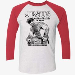 Jesus May Have Walked On Water Wwjd But I Sucked On Peter Shirt $19.95
