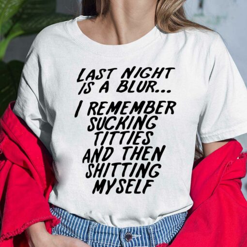 Last Night Is A Blur I Remember Sucking Titties And Then Sh*tting Myself Shirt, Hoodie, Sweatshirt, Ladies Tee