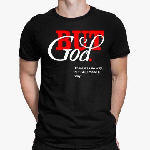 But God There Was No Way But God Made A Way Shirt, Hoodie, Sweatshirt, Women Tee