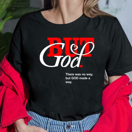But God There Was No Way But God Made A Way Shirt, Hoodie, Sweatshirt, Women Tee