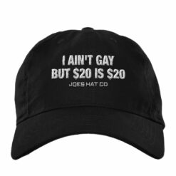 I Ain’t Gay But $20 Is $20 Joes Hat Co Embroidery Hat