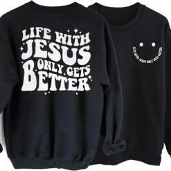 Life with Jesus Only Gets Better Sweatshirt 1