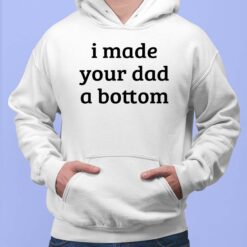 I Made Your Dad A Bottom Hoodie