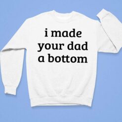 I Made Your Dad A Bottom Shirt $19.95 Made Your Dad A Bottom Shirt 3 1