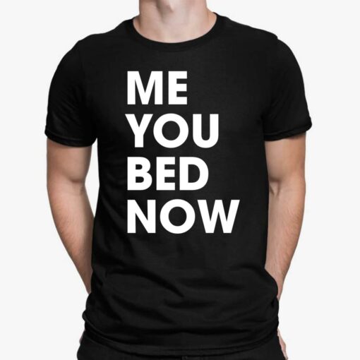 Me You Bed Now Shirt
