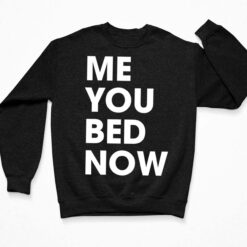 Me You Bed Now Shirt $19.95