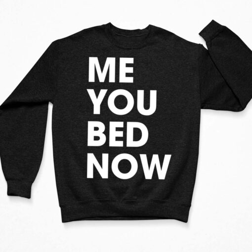 Me You Bed Now Shirt $19.95