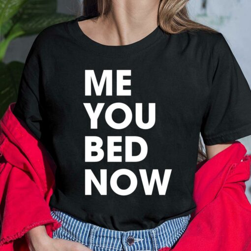 Me You Bed Now Shirt