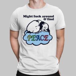 Might Fuck Around And Find Peace Shirt, Hoodie, Sweatshirt, Ladies Tee