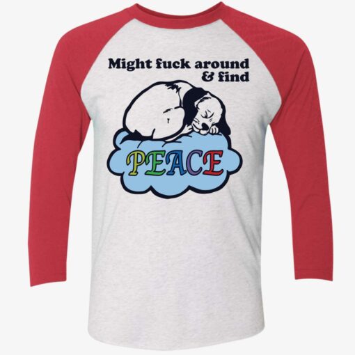 Might F*ck Around And Find Peace Shirt, Hoodie, Sweatshirt, Ladies Tee $19.95 Might Fuck Around And Find Peace Shirt 9 1