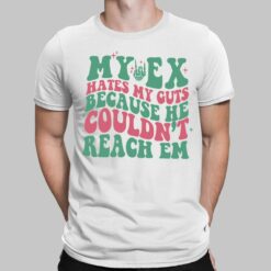 My Ex Hates My Guts Because He Couldn't Reach Em Shirt