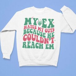 My Ex Hates My Guts Because He Couldn't Reach Em Shirt $19.95