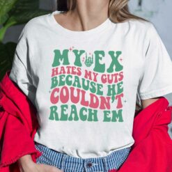 My Ex Hates My Guts Because He Couldn't Reach Em Shirt