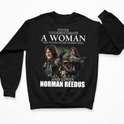 Never Underestimate A Woman Who Is A Fan Of The Walking Dead Shirt, Hoodie, Sweatshirt, Ladies Tee $19.95 Never Underestimate A Woman Who Is A Fan Of The Walking Dead And Loves Norman Reedus Shirt 3 Black