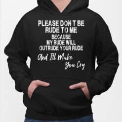 Please Dont Be Rude To Me Because My Rude Will Outrude Your Rude And I'll Make You Cry Shirt, Hoodie, Sweatshirt, Ladies Tee