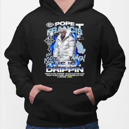 Pope Francis 100 Amen He Is Drippin Teach Ya Boy Dress He Can Flex For A Day Teach Ya Boy 2 Drip He Swagged Out For A Lifetime Amen Hoodie