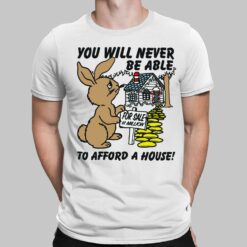 Rabbit You Will Never Be Able To Afford A House Shirt, Hoodie, Sweatshirt, Women Tee